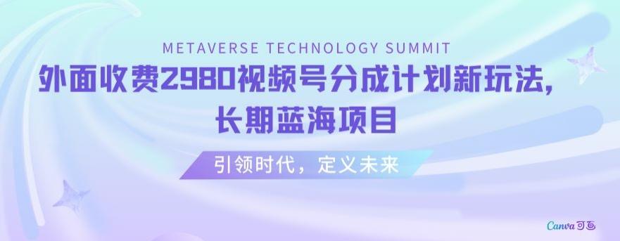 外面收费2980视频号分成计划最新玩法，长期蓝海项目【揭秘】-搞钱日记