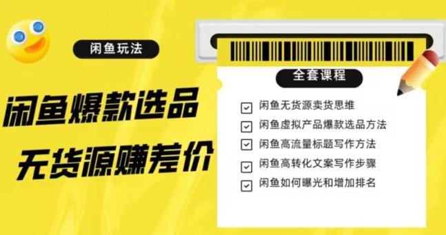 闲鱼无货源赚差价进阶玩法，爆款选品，资源寻找，引流变现全套教程（11节课）【揭秘】-搞钱日记