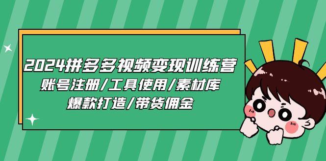 2024拼多多视频变现训练营，账号注册/工具使用/素材库/爆款打造/带货佣金-搞钱日记
