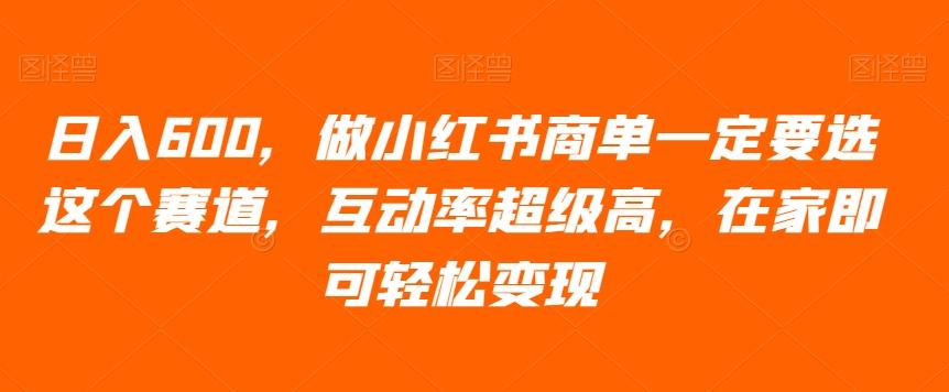 日入600，做小红书商单一定要选这个赛道，互动率超级高，在家即可轻松变现-搞钱日记