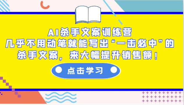 AI杀手文案训练营：几乎不用动笔就能写出“一击必中”的杀手文案，来大幅提升销售额！-搞钱日记