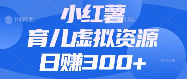 【零成本】小红书靠育儿虚拟资源，日赚300+的保姆级教程-搞钱日记