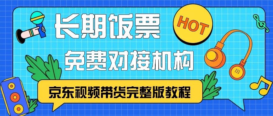 京东视频带货完整版教程，长期饭票、免费对接机构-搞钱日记