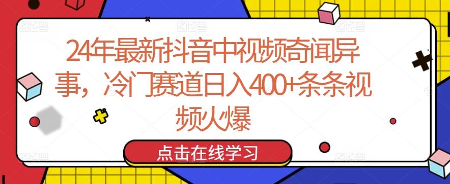 24年最新抖音中视频奇闻异事，冷门赛道日入400+条条视频火爆【揭秘】-搞钱日记