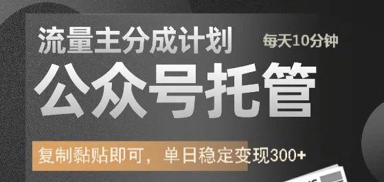公众号托管计划-流量主分成计划，每天只需发布文章，单日稳定变现300+-搞钱日记
