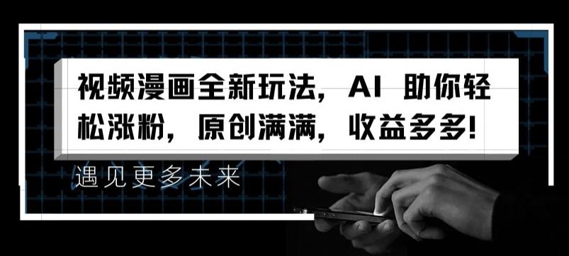 视频漫画全新玩法，AI 助你轻松涨粉，原创满满，收益多多【揭秘】-搞钱日记