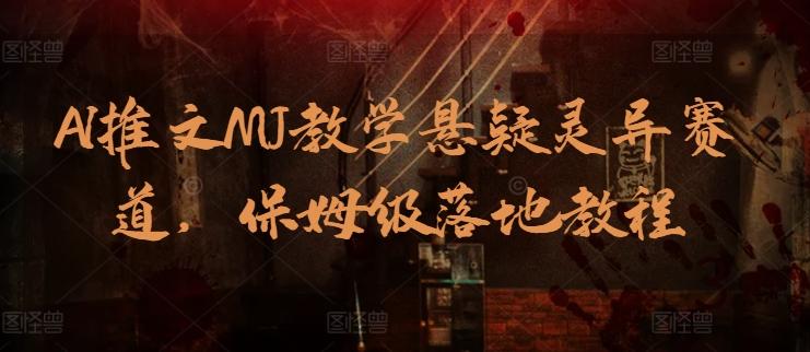 AI推文MJ教学悬疑灵异赛道，保姆级落地教程-搞钱日记
