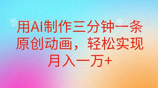 用AI制作三分钟一条原创动画，轻松实现月入一万+-搞钱日记