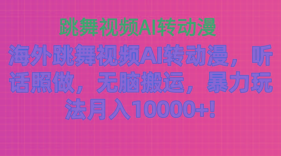 海外跳舞视频AI转动漫，听话照做，无脑搬运，暴力玩法 月入10000+-搞钱日记