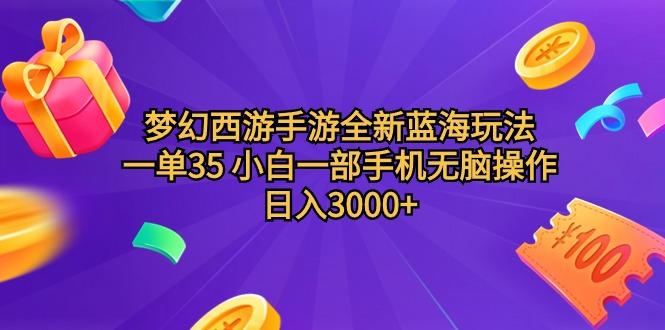 (9612期)梦幻西游手游全新蓝海玩法 一单35 小白一部手机无脑操作 日入3000+轻轻…-搞钱日记