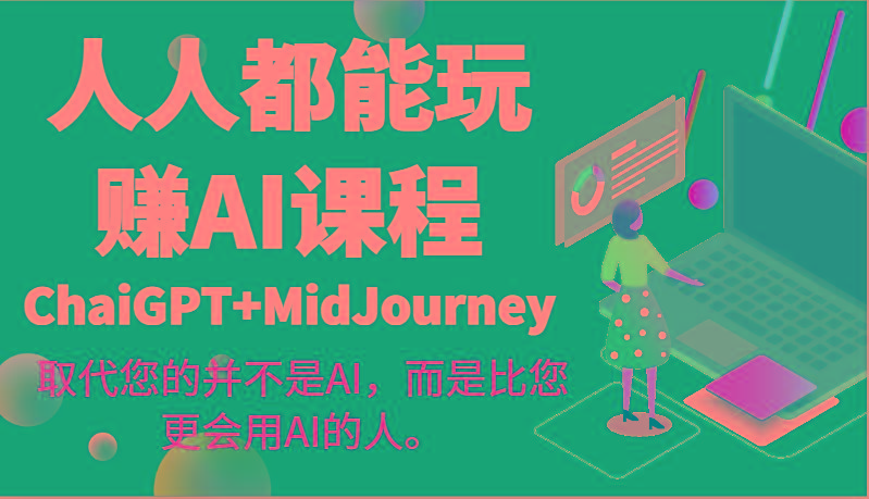 人人都能玩赚AI课程(ChaiGPT+MidJourney)取代您的并不是AI，而是比您更会用AI的人。-搞钱日记