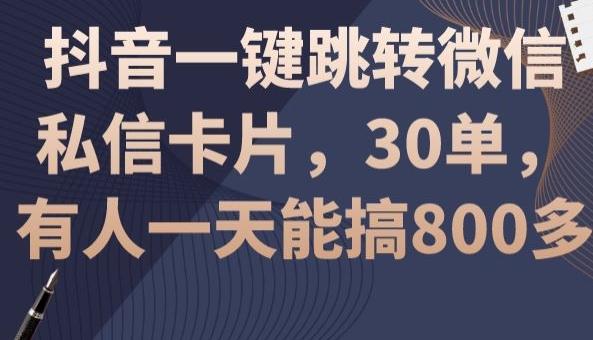 抖音一键跳转微信私信卡片，30单，一天能搞800多-搞钱日记