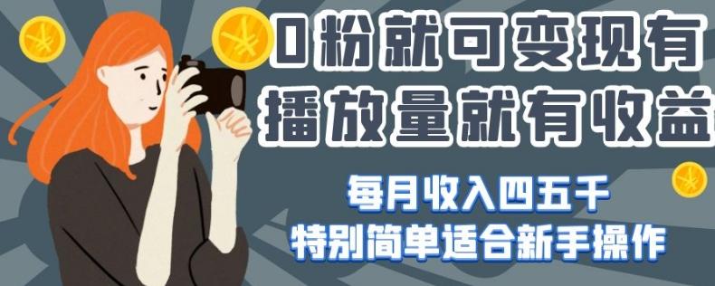 0粉就可变现，有播放量就有收益，每月收入四五千，特别简单适合新手操作【揭秘】-搞钱日记