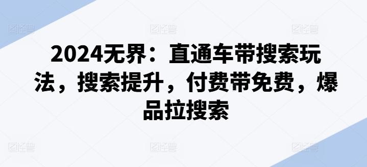 2024无界：直通车带搜索玩法，搜索提升，付费带免费，爆品拉搜索-搞钱日记