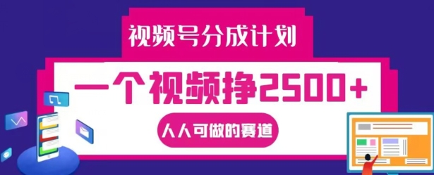 视频号分成计划，一个视频挣2500+，人人可做的赛道【揭秘】-搞钱日记