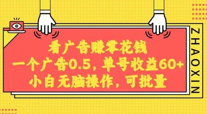 无脑看广告获取收益，一条广告0.5，日稳定60-100+，可批量放大，超级稳定-搞钱日记