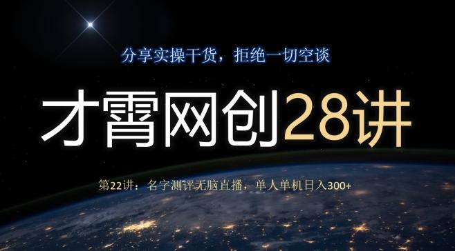 才霄网创28讲第22讲：名字测评无脑直播，单人单机日入300-搞钱日记