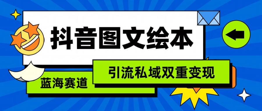 抖音图文绘本，蓝海赛道，引流私域双重变现-搞钱日记