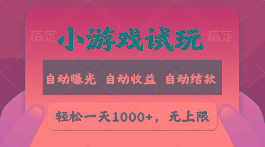 轻松日入1000+，小游戏试玩，收益无上限，全新市场！-搞钱日记
