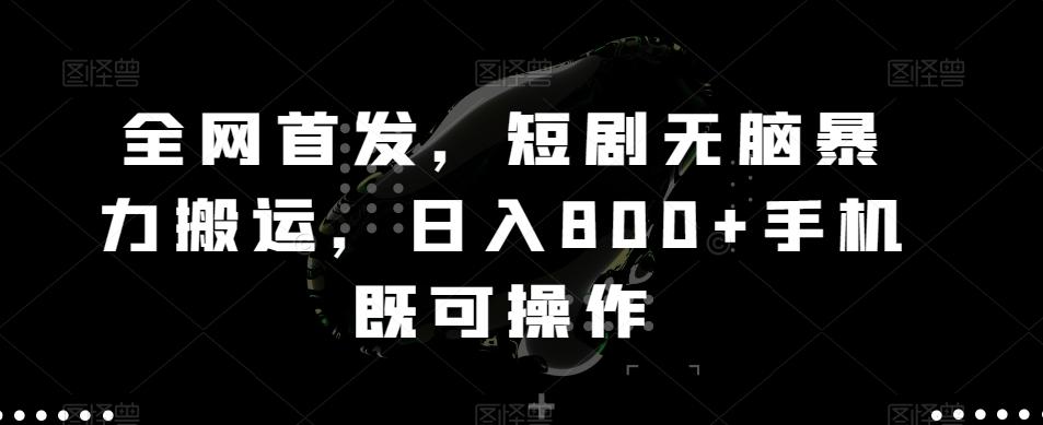 全网首发，短剧无脑暴力搬运，日入800+手机既可操作-搞钱日记
