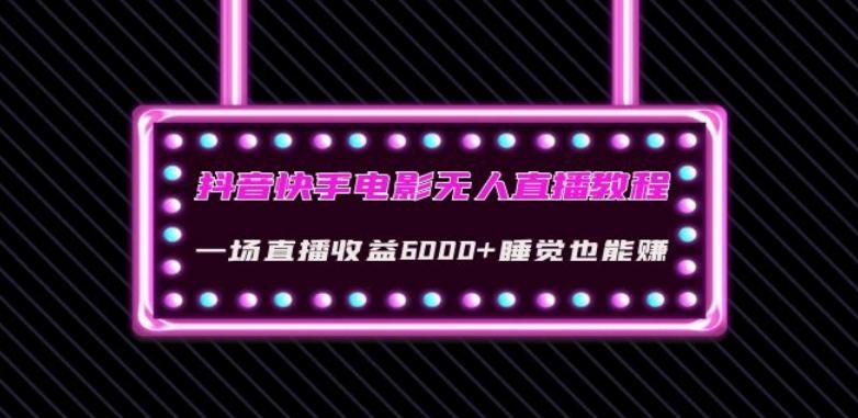 抖音快手电影无人直播教程：一场直播收益6000+睡觉也能赚(教程+软件)【揭秘】-搞钱日记