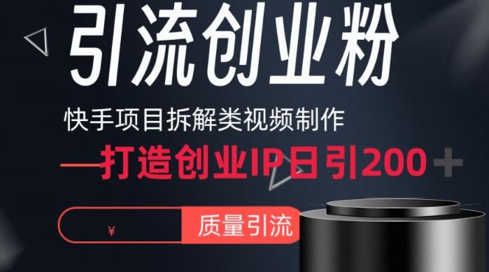 快手项目拆解类视频详细制作流程打造个人IP，单日引流200+高质量创业粉【揭秘】-搞钱日记