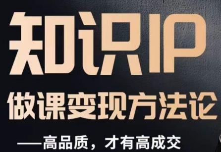 怎么做一门品质好课，知识IP做课变现方法论，高品质，才有好成交-搞钱日记
