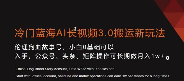 冷门蓝海AI长视频3.0搬运新玩法，小白0基础可以入手，公众号、头条、矩阵操作可长期做月入1w+【揭秘】-搞钱日记