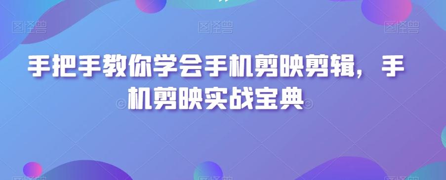 手把手教你学会手机剪映剪辑，手机剪映实战宝典-搞钱日记