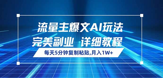 流量主爆文AI玩法，每天5分钟复制粘贴，完美副业，月入1W+-搞钱日记