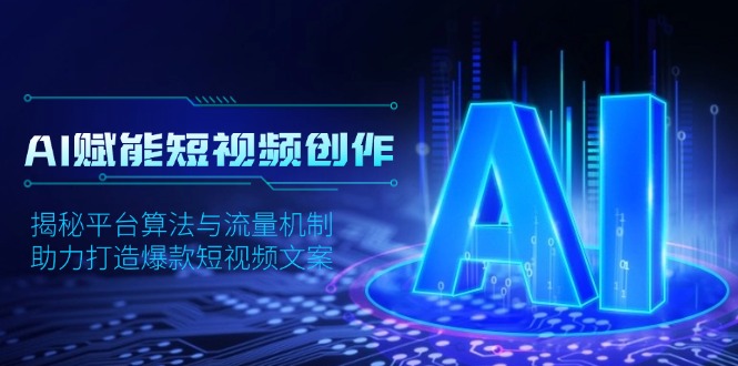 AI赋能短视频创作，揭秘平台算法与流量机制，助力打造爆款短视频文案-搞钱日记