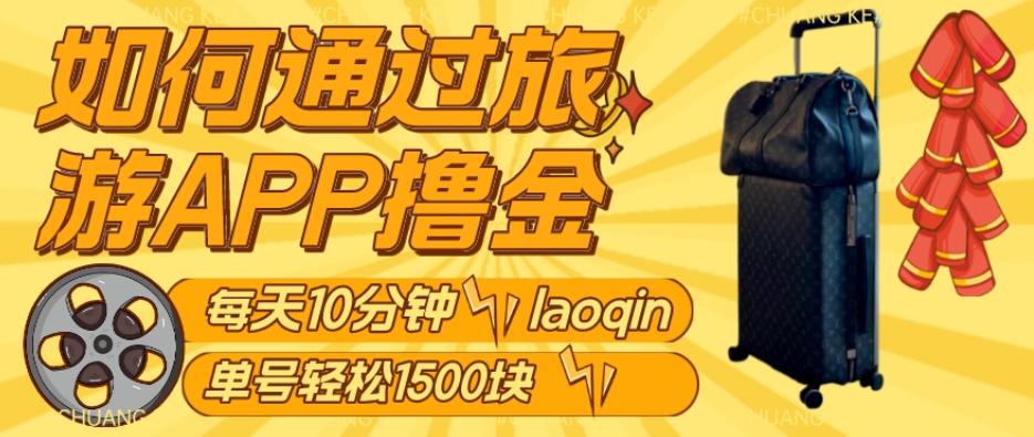 如何通过旅游APP撸金，每天10分钟，傻瓜式操作单号1500+-搞钱日记