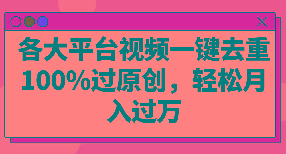 各大平台视频一键去重，100%过原创，轻松月入过万！-搞钱日记