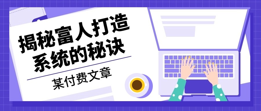 某付费文章：《揭秘富人打造系统的秘诀》-搞钱日记