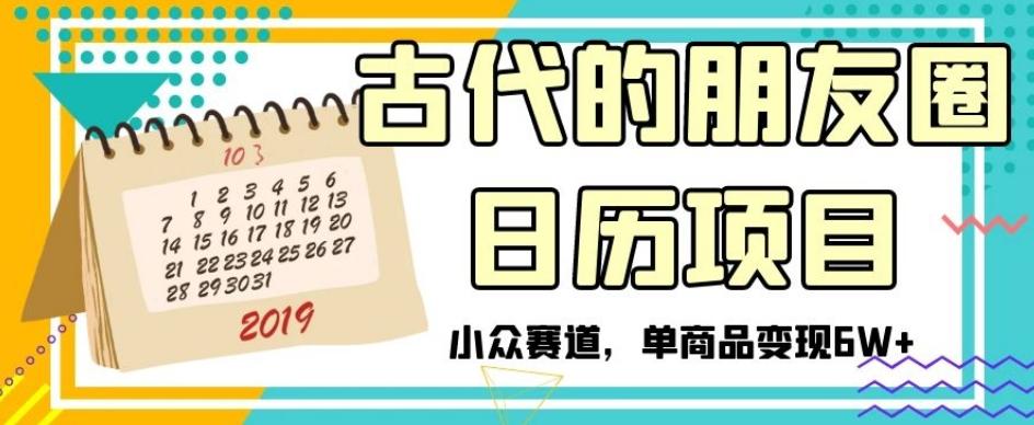 古代的朋友圈日历项目，小众赛道，单商品变现6W+【揭秘】-搞钱日记