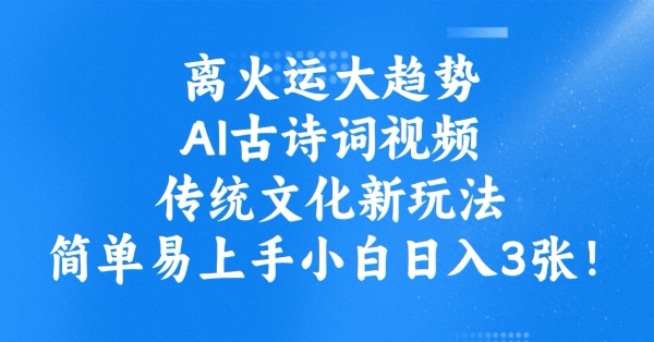 离火运大趋势，ai古诗词视频，传统文化新玩法，简单易上手小白日入3张-搞钱日记