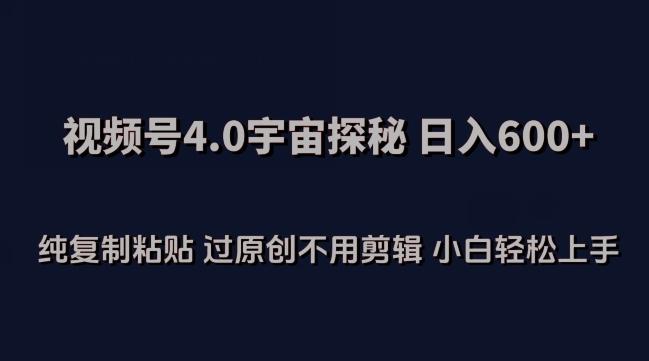视频号4.0宇宙探秘，日入600多纯复制粘贴过原创不用剪辑小白轻松操作【揭秘】-搞钱日记