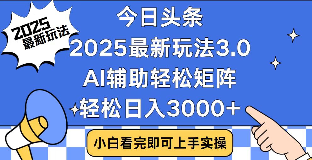 今日头条2025最新玩法3.0，思路简单，复制粘贴，轻松实现矩阵日入3000+-搞钱日记