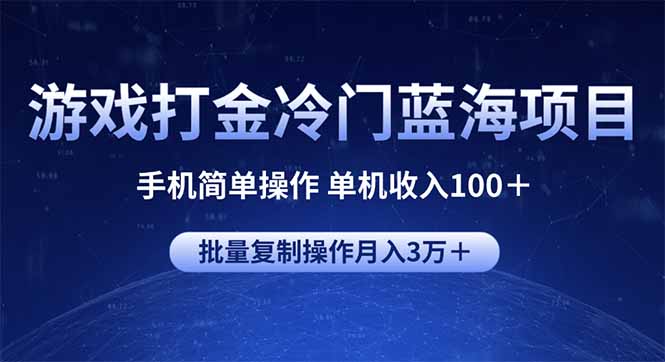 游戏打金冷门蓝海项目 手机简单操作 单机收入100＋ 可批量复制操作-搞钱日记