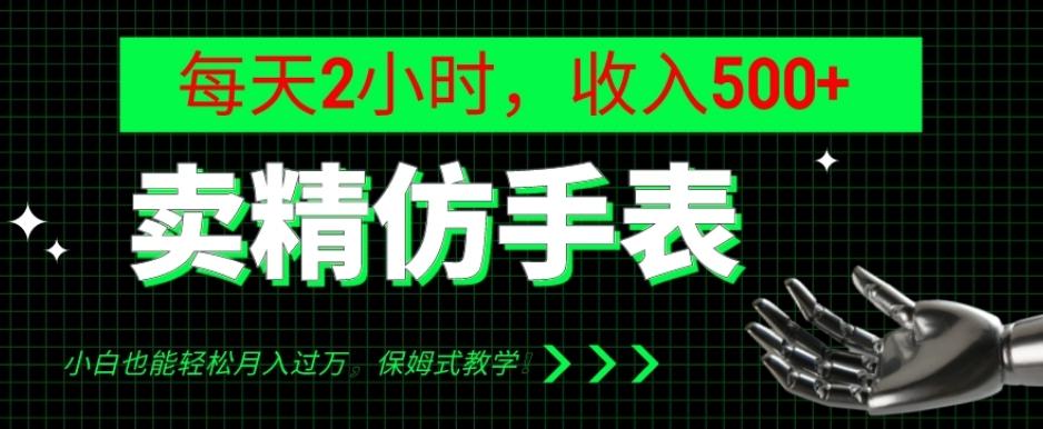 卖精仿手表，每天2小时，收入500+，小白也能轻松月入过万，保姆式教学！-搞钱日记