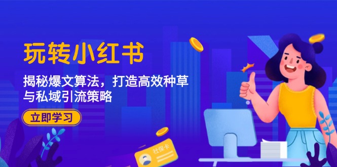 玩转小红书：揭秘爆文算法，打造高效种草与私域引流策略-搞钱日记