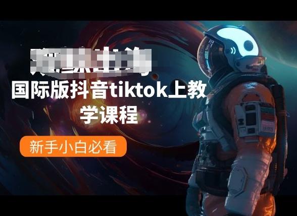国际版抖音tiktok上教学课程，新手小白必看-搞钱日记