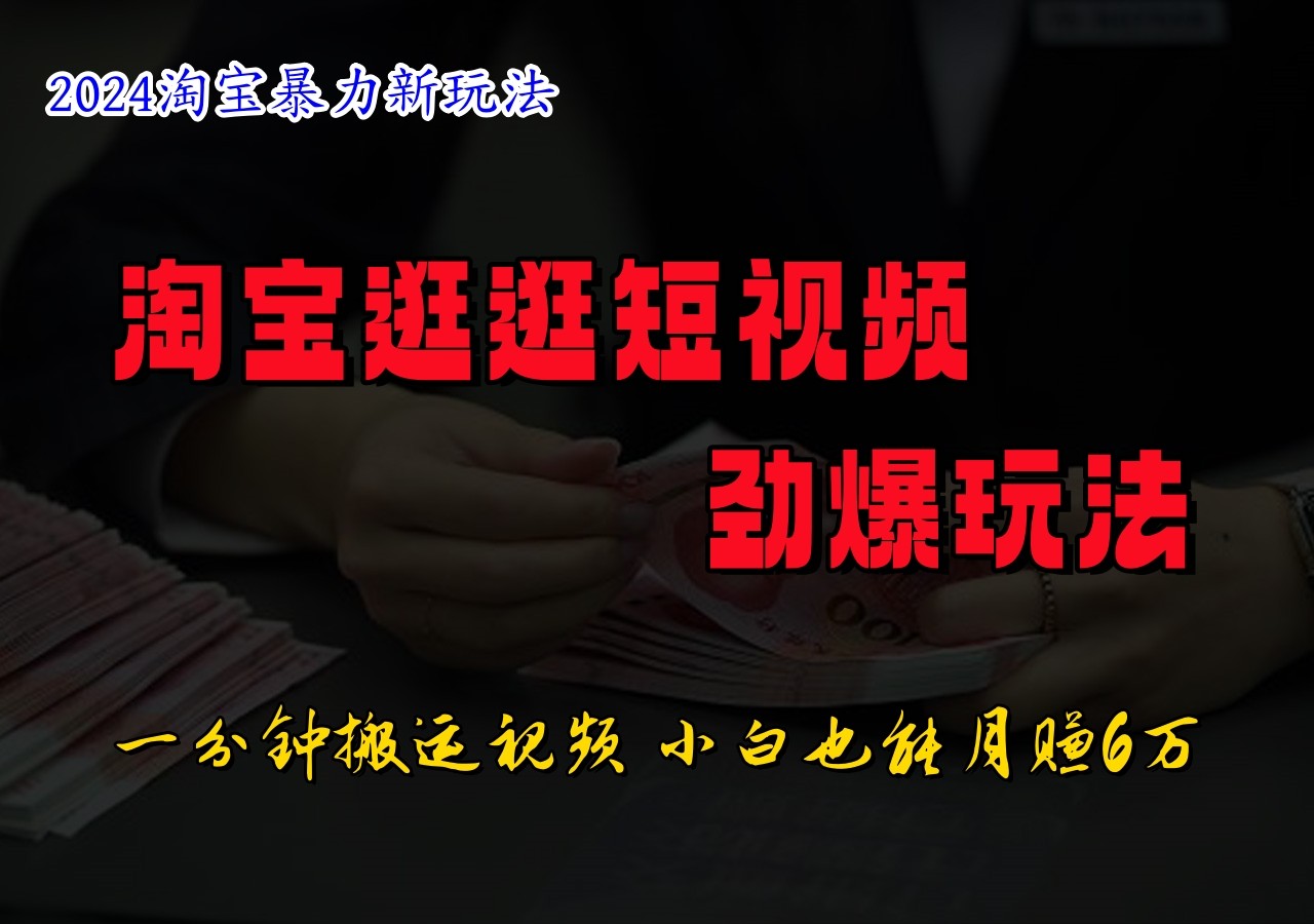 淘宝逛逛短视频劲爆玩法，只需一分钟搬运视频，小白也能日入500+-搞钱日记
