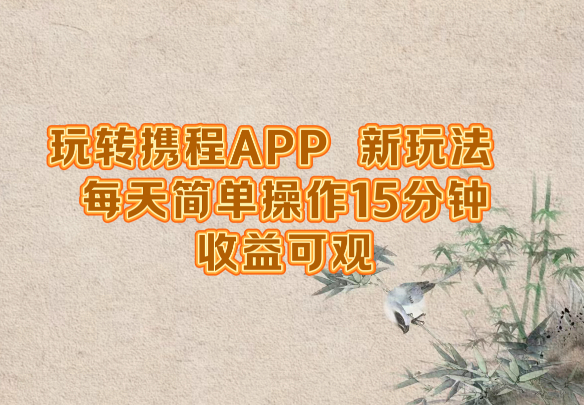 玩转携程APP，新玩法，每天简单操作15分钟，收益可观-搞钱日记