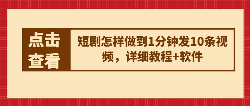 短剧怎样做到1分钟发10条视频，详细教程+软件-搞钱日记