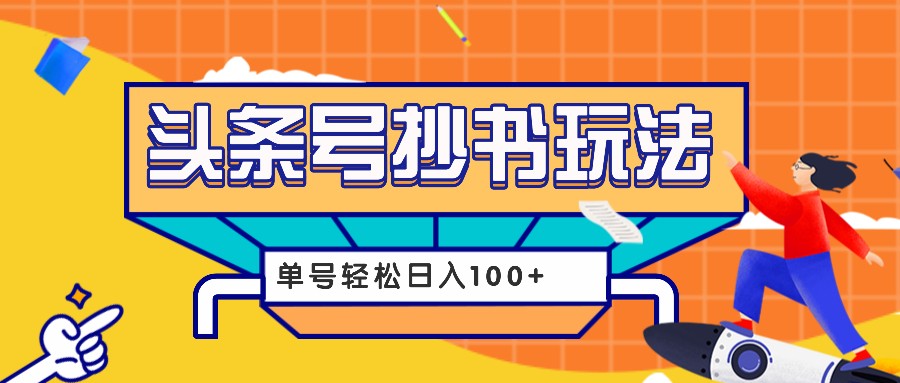 今日头条抄书玩法，用这个方法，单号轻松日入100+(附详细教程及工具)-搞钱日记