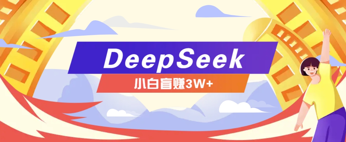 利用热门DeepSeek赚钱项目，多种变现方式小白也能盲赚3W+，就是用这个方法-搞钱日记