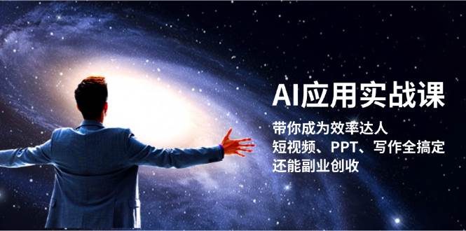 AI应用实战课：带你成为效率达人！短视频、PPT、写作全搞定，还能副业创收-搞钱日记