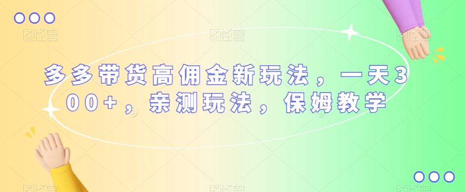 多多带货高佣金新玩法，一天300+，亲测玩法，保姆教学-搞钱日记
