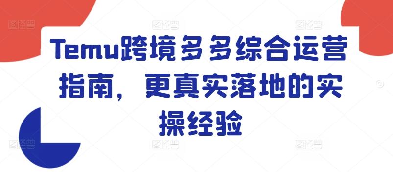 Temu跨境多多综合运营指南，更真实落地的实操经验-搞钱日记